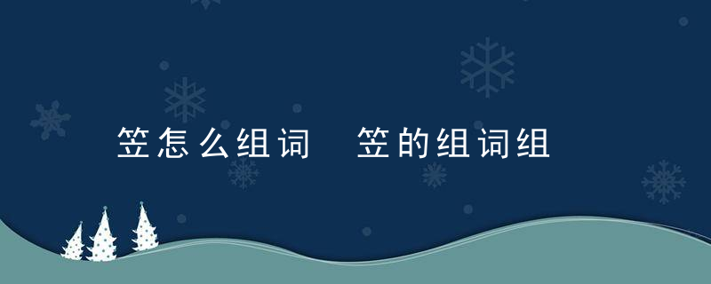 笠怎么组词 笠的组词组